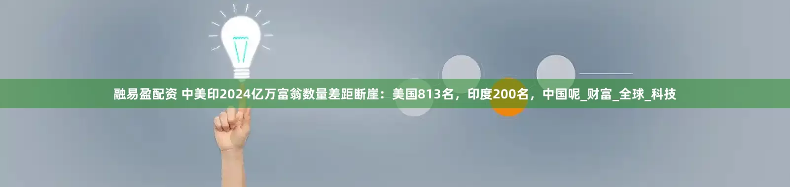 融易盈配资 中美印2024亿万富翁数量差距断崖：美国813名，印度200名，中国呢_财富_全球_科技