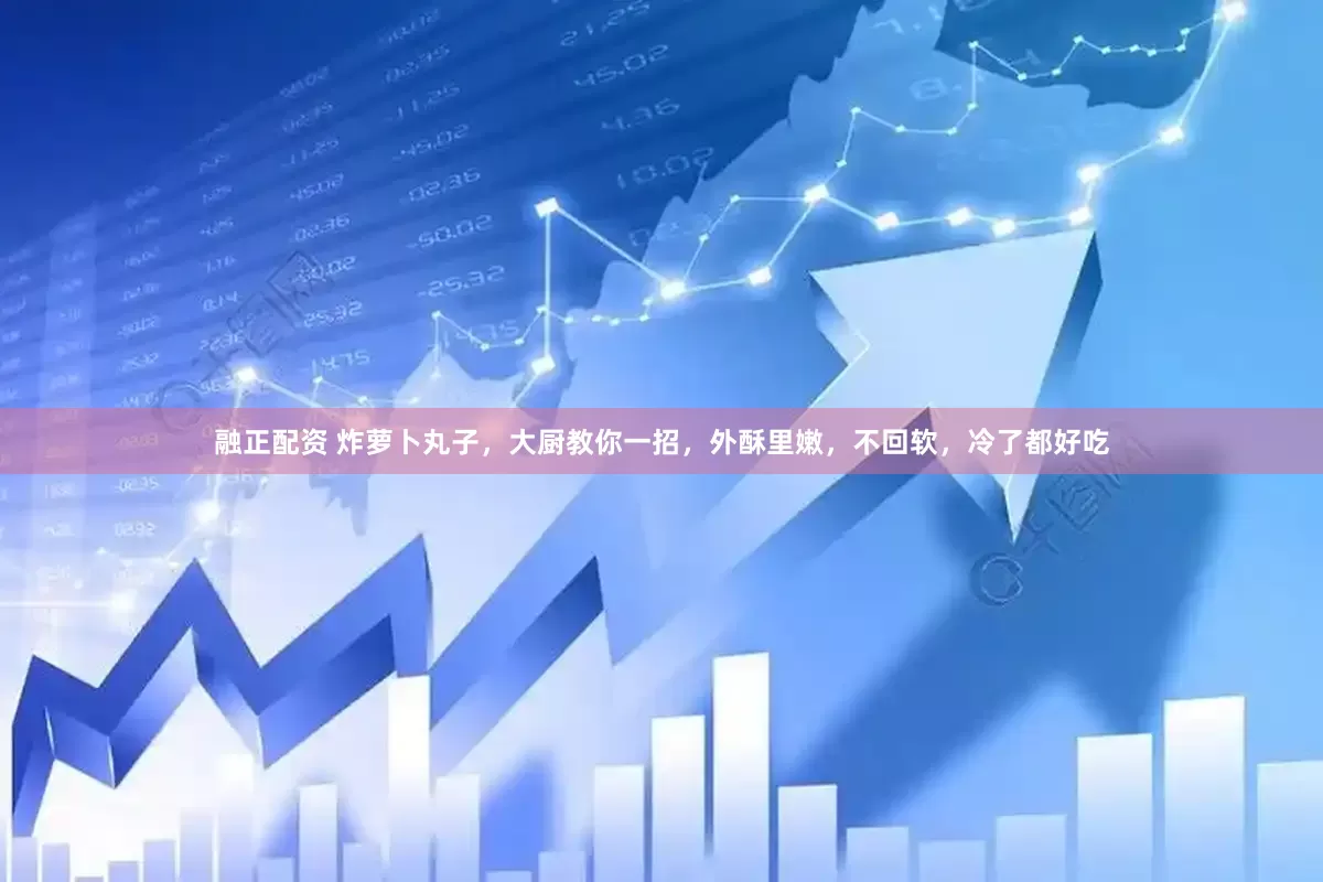 融正配资 炸萝卜丸子，大厨教你一招，外酥里嫩，不回软，冷了都好吃